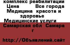 комплекс реабилитации › Цена ­ 500 - Все города Медицина, красота и здоровье » Медицинские услуги   . Самарская обл.,Самара г.